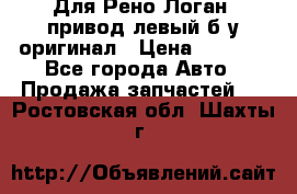 Для Рено Логан1 привод левый б/у оригинал › Цена ­ 4 000 - Все города Авто » Продажа запчастей   . Ростовская обл.,Шахты г.